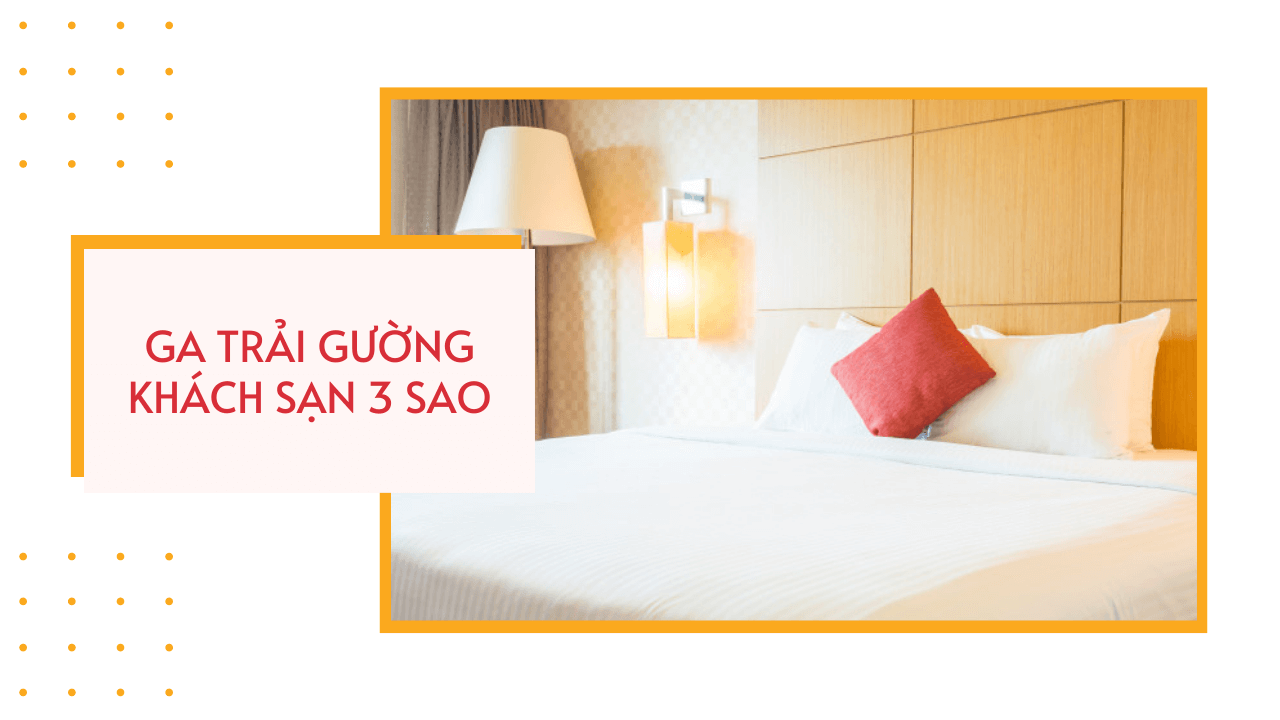 Tham khảo bài viết:  <<>> Top 3 Loại Vải May Ga Gối Đệm Tốt Nhất Hiện Nay  <<>> Chuyên Cung Cấp Chăn Ga Gối Cho Khách Sạn, Resort, Spa-Thanh Thủy