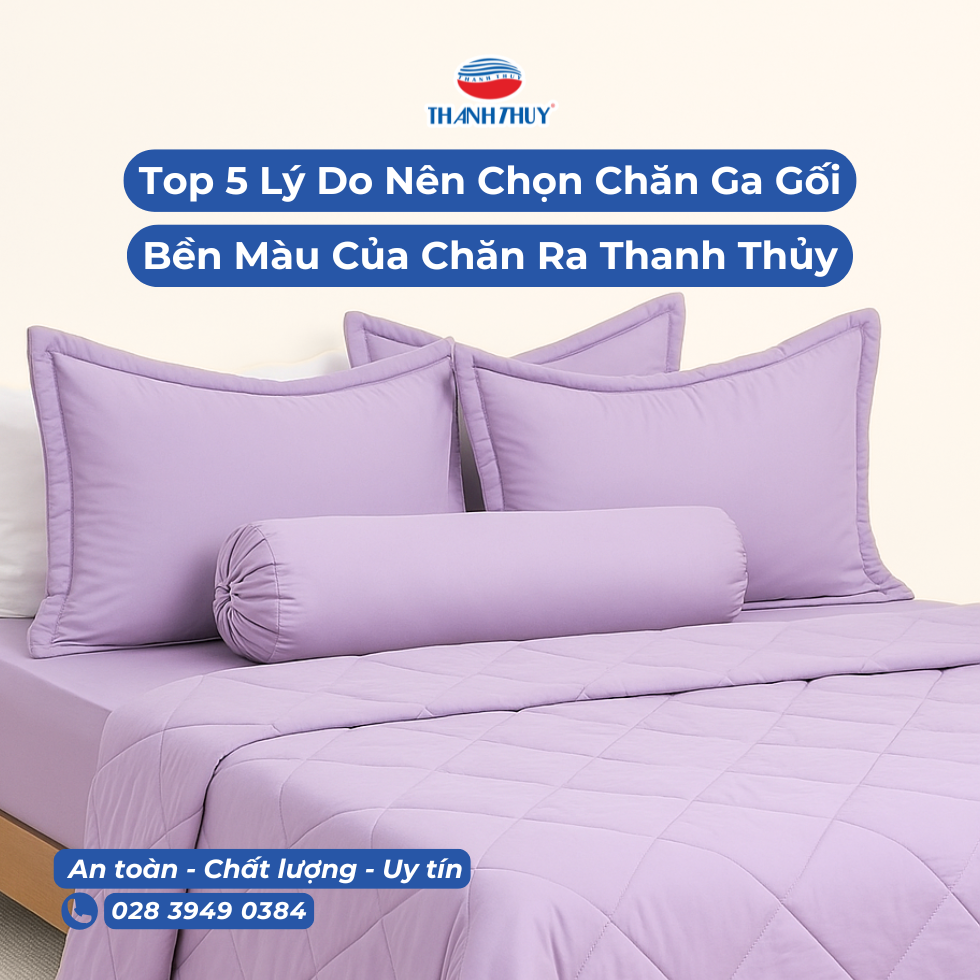 Top 5 Lý Do Nên Chọn Chăn Ga Gối Bền Màu Của Chăn Ra Thanh Thủy Cho Giấc Ngủ Ngon Cả Năm
